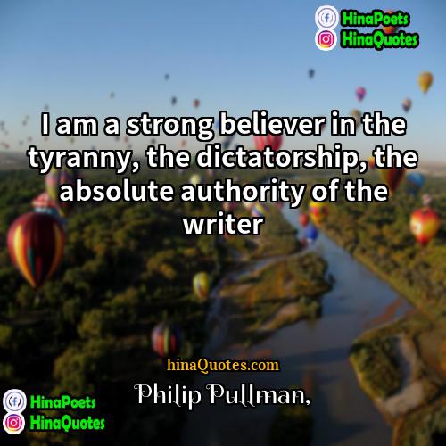 Philip Pullman Quotes | I am a strong believer in the